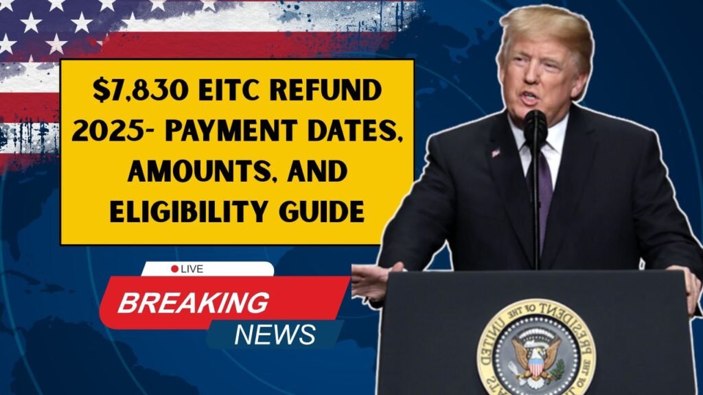 $7,830 EITC Refund 2025- Payment Dates, Amounts, And Eligibility Guide